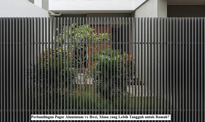 Perbandingan Pagar Aluminium vs Besi, Mana yang Lebih Tangguh untuk Rumah
